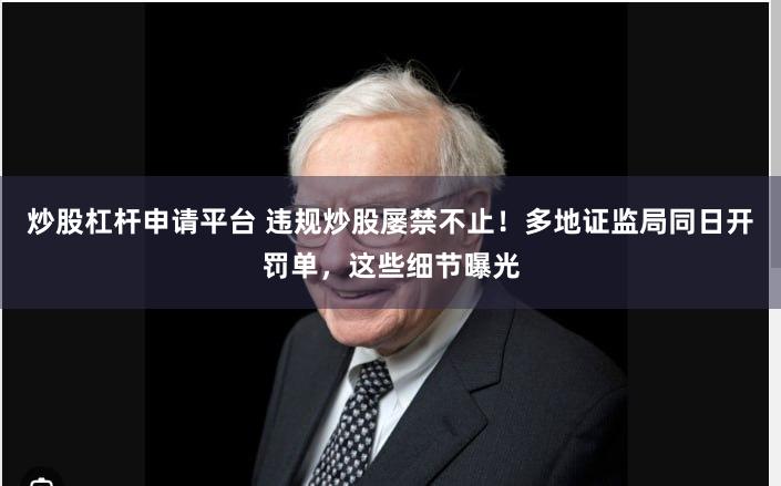 炒股杠杆申请平台 违规炒股屡禁不止！多地证监局同日开罚单，这些细节曝光