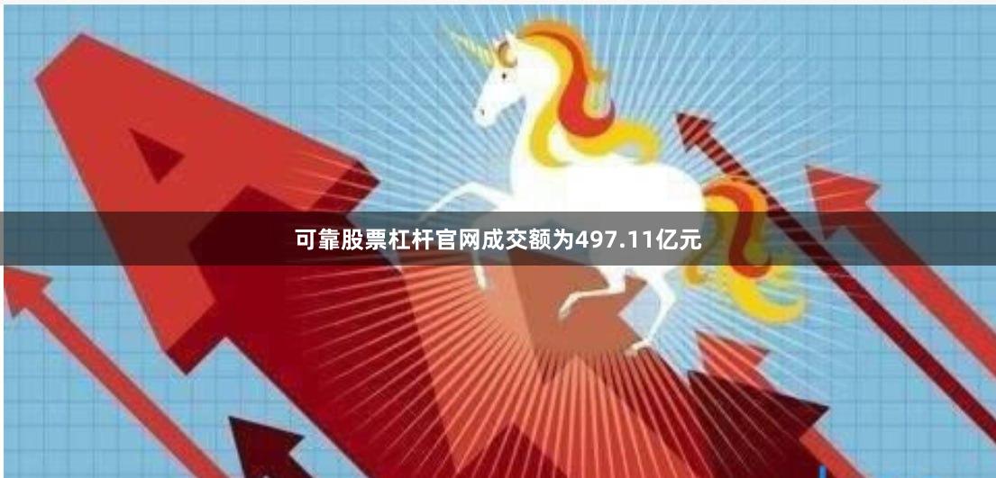 可靠股票杠杆官网成交额为497.11亿元
